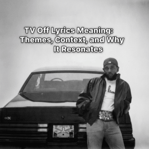 TV Off Lyrics and Meaning